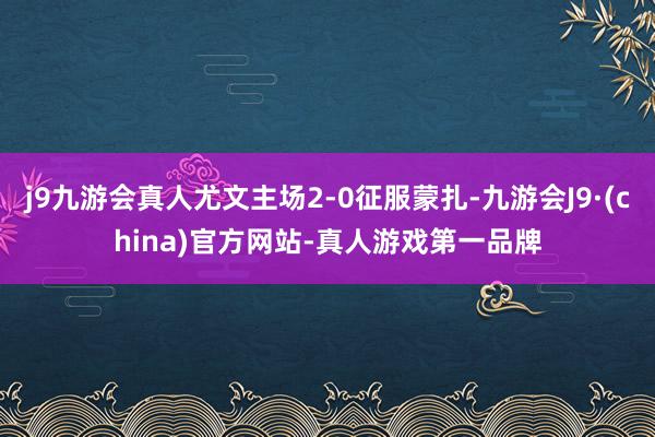 j9九游会真人尤文主场2-0征服蒙扎-九游会J9·(china)官方网站-真人游戏第一品牌