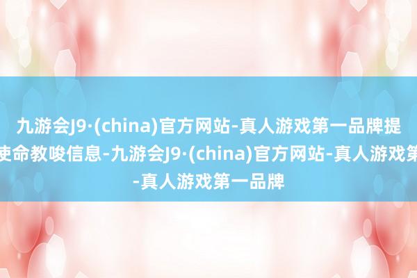 九游会J9·(china)官方网站-真人游戏第一品牌提前发出使命教唆信息-九游会J9·(china)官方网站-真人游戏第一品牌