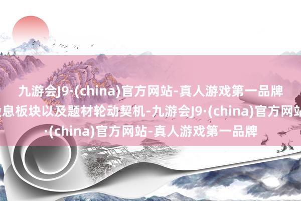 九游会J9·(china)官方网站-真人游戏第一品牌淡薄关切回调的高股息板块以及题材轮动契机-九游会J9·(china)官方网站-真人游戏第一品牌