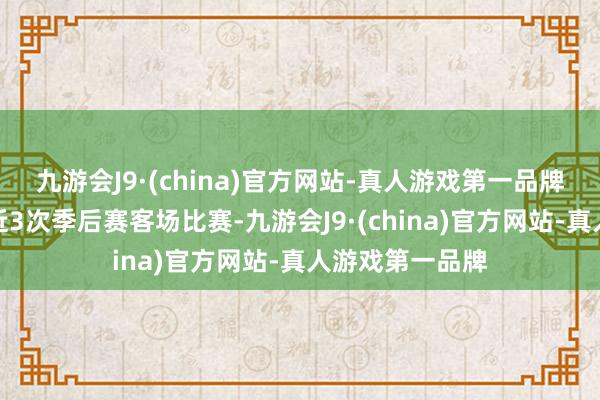 九游会J9·(china)官方网站-真人游戏第一品牌凯尔特东谈主近3次季后赛客场比赛-九游会J9·(china)官方网站-真人游戏第一品牌