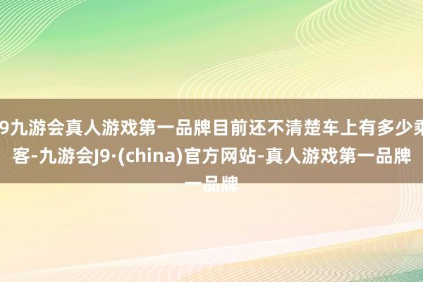 j9九游会真人游戏第一品牌目前还不清楚车上有多少乘客-九游会J9·(china)官方网站-真人游戏第一品牌