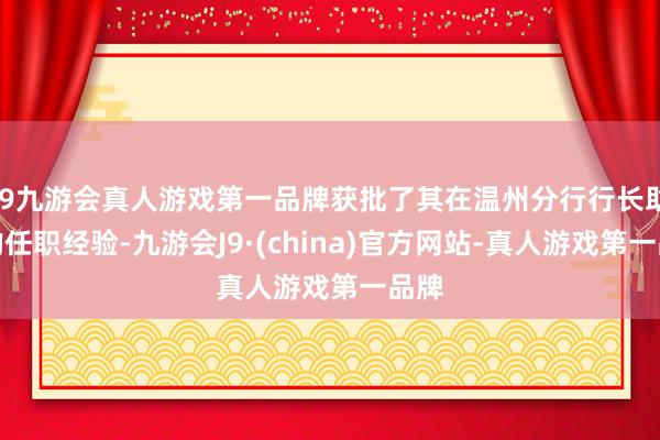 j9九游会真人游戏第一品牌获批了其在温州分行行长助理的任职经验-九游会J9·(china)官方网站-真人游戏第一品牌