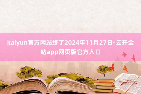 kaiyun官方网站终了2024年11月27日-云开全站app网页版官方入口