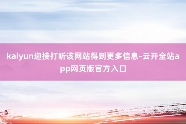 kaiyun迎接打听该网站得到更多信息-云开全站app网页版官方入口